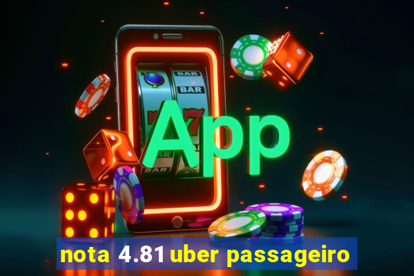 nota 4.81 uber passageiro